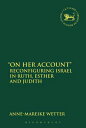 On Her Account: Reconfiguring Israel in Ruth, Esther, and Judith ON HER ACCOUNT （Library of Hebrew Bible/Old Testament Studies） [ Anne-Mareike Wetter ]