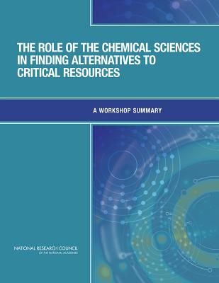The Role of the Chemical Sciences in Finding Alternatives to Critical Resources: A Workshop Summary ROLE OF THE CHEMICAL SCIENCES [ National Research Council ]