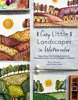 Cozy Little Landscapes in Watercolor: Super-Easy, Mini Painting Projects for Whimsical Forests, Char