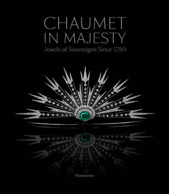 Chaumet in Majesty: Jewels of Sovereigns Since 1780 CHAUMET IN MAJESTY [ Christophe Vachaudez ]