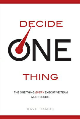 Decide One Thing: The One Thing Every Executive Team Must Decide