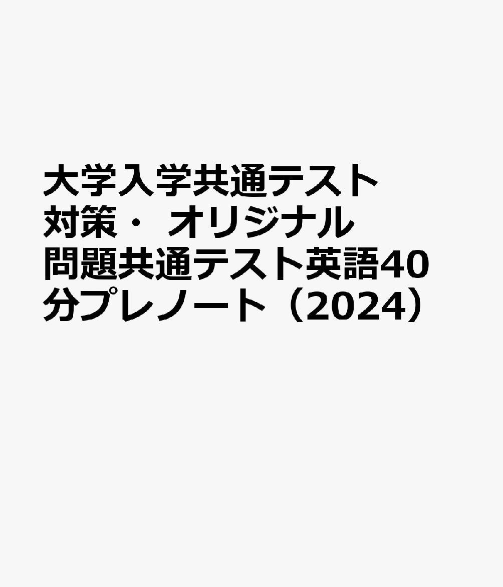 大学入学共通テスト対策・オリジナル問題共通テスト英語40分プレノート（2024）