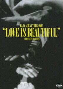 GLAY／GLAY　ARENA　TOUR　2007（LOVE　IS　BEAUTIFUL）-COMPLETE　EDITION-【2枚組】