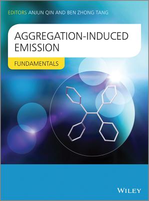 Aggregation-Induced Emission: Fundamentals AGGREGATION-INDUCED EMISSION [ Ben Zhong Tang ]