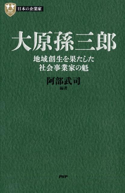 大原孫三郎 地域創生を果たした社会事業家の魁 （PHP経営叢書） [ 阿部武司 ]