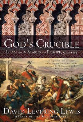 God's Crucible: Islam and the Making of Europe, 570-1215 GODS CRUCIBLE [ David Levering Lewis ]