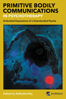 Primitive Bodily Communications in Psychotherapy: Embodied Expressions of a Disembodied Psyche: Prim