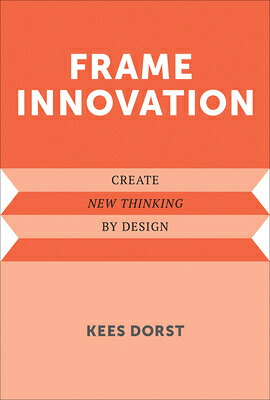 Frame Innovation: Create New Thinking by Design FRAME INNOVATION （Design Thinking, Design Theory） [ Kees Dorst ]