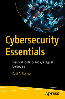 Cybersecurity Essentials: Practical Tools for Today's Digital Defenders CYBERSECURITY ESSENTIALS [ Kodi A. Cochran ]
