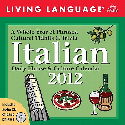 Living Language Italian: Daily Phrase & Culture Calendar: A Whole Year of Phrases, Cultural Tidbits CAL 2012-LIVING LANG ITAL-W/CD [ Living Language ]