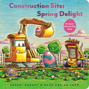 Construction Site: Spring Delight: An Easter Lift-The-Flap Book CONSTRUCTION SITE SPRING DELIG （Goodnight, Goodnight, Construc） Sherri Duskey Rinker