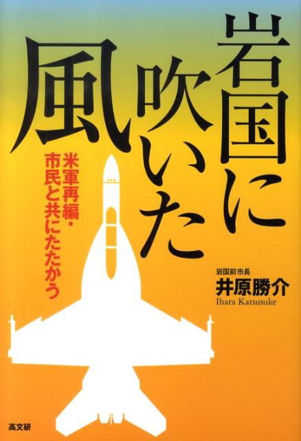 岩国に吹いた風 米軍再編・市民と共にたたかう [ 井原勝介 ]