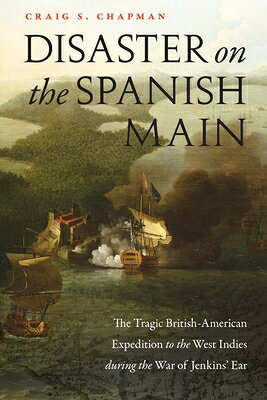 Disaster on the Spanish Main: The Tragic British-American Expedition to the West Indies During the W DISASTER ON THE SPANISH MAIN [ Craig S. Chapman ]