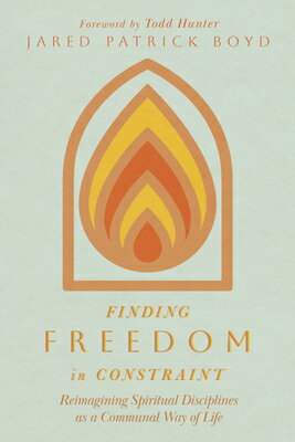 Finding Freedom in Constraint: Reimagining Spiritual Disciplines as a Communal Way of Life FINDING FREEDOM IN CONSTRAINT 