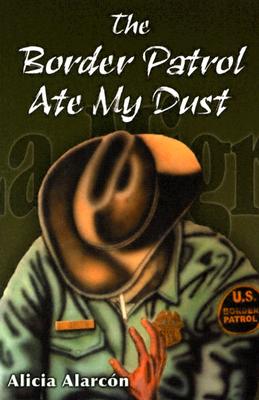 The Border Patrol Ate My Dust BORDER PATROL ATE MY DUST [ Alicia Alarcon ]