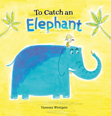 To Catch an Elephant TO CATCH AN ELEPHANT [ Vanessa Westgate ]