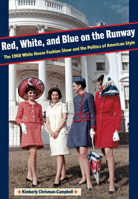 Red, White, and Blue on the Runway: The 1968 White House Fashion Show and the Politics of American S RED WHITE & BLUE ON THE RUNWAY （Costume Society of America） [ Chrisman-Campbell ]