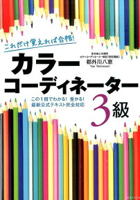 これだけ覚えれば合格！カラーコーディネーター3級 この1冊でわかる！受かる！最新公式テキスト完全対応 [ 都外川八恵 ]