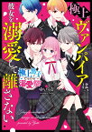 極上ヴァンパイアは、彼女を溺愛して離さない【極上男子だらけの溺愛祭！】 （ケータイ小説文庫（ピンクレーベル）） [ ゆいっと ]