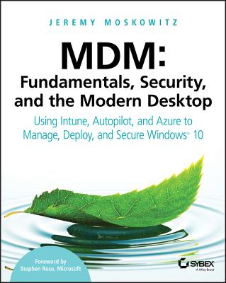 MDM: Fundamentals, Security, and the Modern Desktop: Using Intune, Autopilot, and Azure to Manage, D MDM FUNDAMENTALS SECURITY & TH [ Jeremy Moskowitz ]