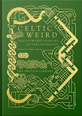 Celtic Weird: Tales of Wicked Folklore and Dark Mythology CELTIC WEIRD （British Library Hardback Classics） [ Johnny Mains ]