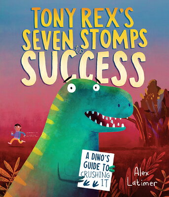 Tony Rex's Seven Stomps to Success: A Dino's Guide to Crushing It TONY REXS 7 STOMPS TO SUCCESS 