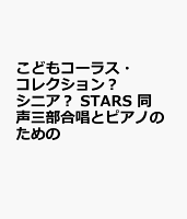 こどもコーラス・コレクションーシニアー STARS 同声三部合唱とピアノのための