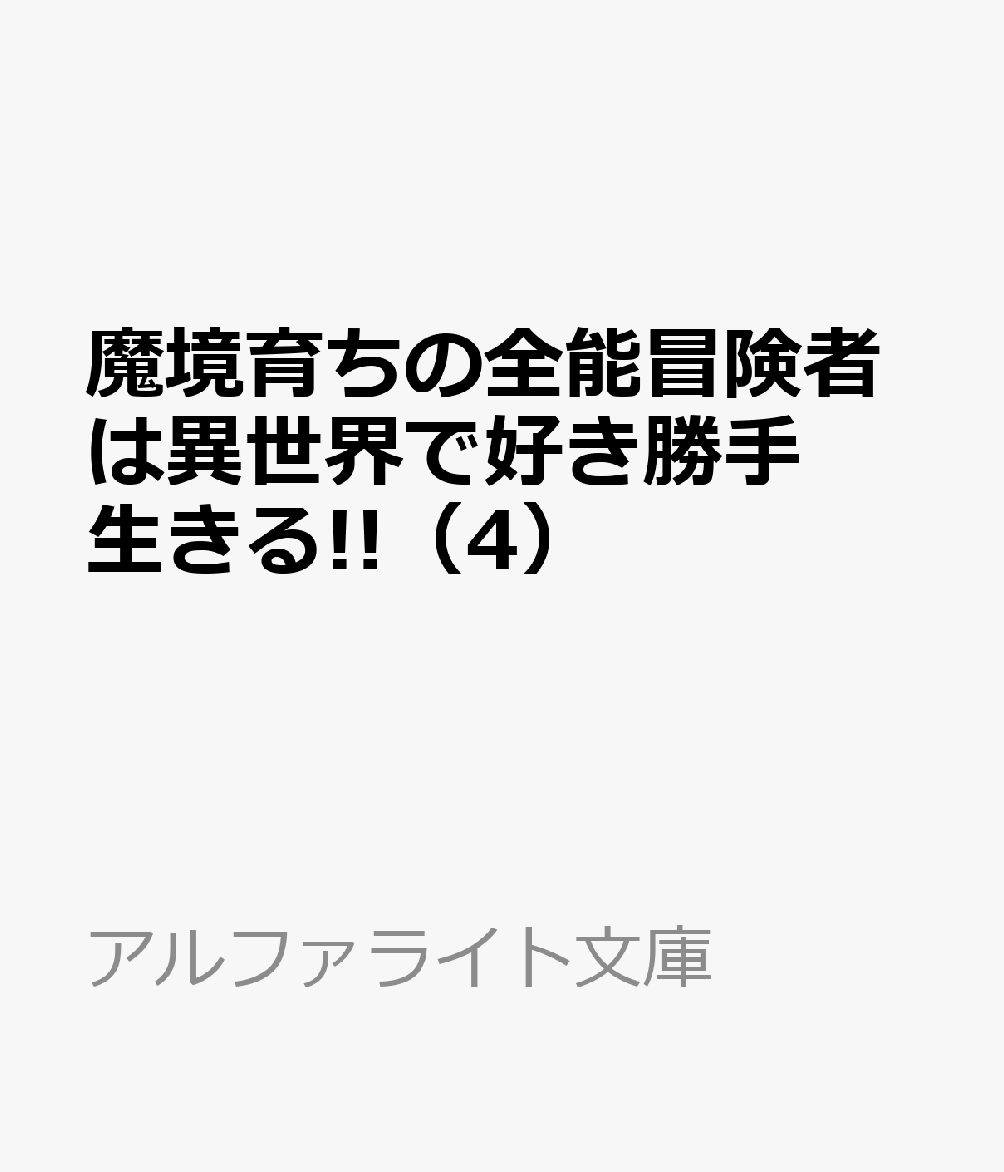 魔境育ちの全能冒険者は異世界で好き勝手生きる!!(4) 追い出したクセに戻ってこいだと？そんなの知るか!!
