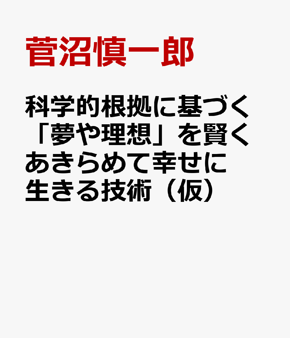 科学的根拠に基づく「夢や理想」を賢くあきらめて幸せに生きる技術（仮）