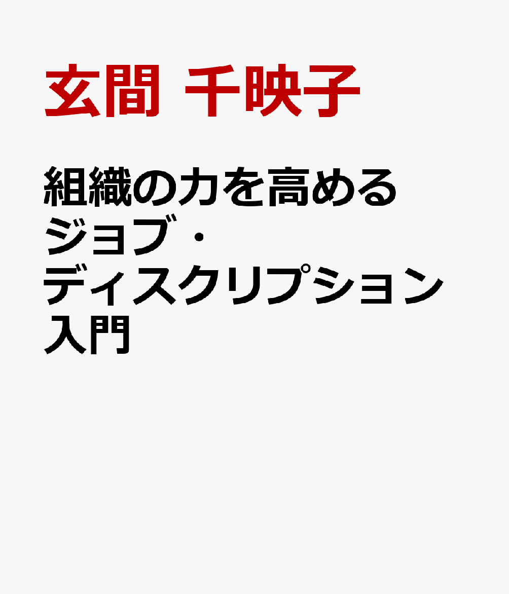 組織の力を高めるジョブ・ディスクリプション入門 [ 玄間 千映子 ] ブランド登録なし