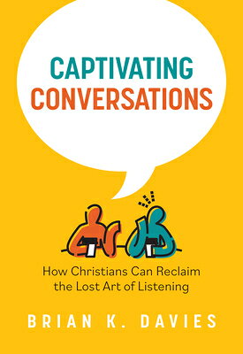 Captivating Conversations: How Christians Can Reclaim the Lost Art of Listening CAPTIVATING CONVERSATIONS HOW [ Brian Davies ]
