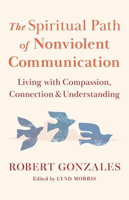 The Spiritual Path of Nonviolent Communication: Living with Compassion, Connection, and Understandin