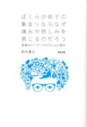 ぼくらが原子の集まりなら、なぜ痛みや悲しみを感じるのだろう