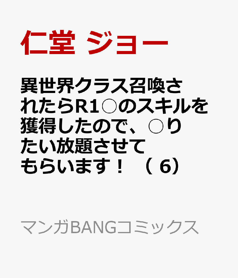 異世界クラス召喚されたらR1○のスキルを獲得したので、○りたい放題させてもらいます！ （　6）