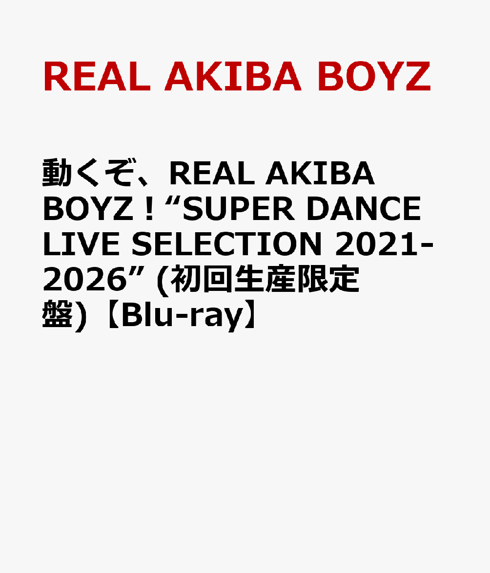 動くぞ、REAL AKIBA BOYZ！“SUPER DANCE LIVE SELECTION 2021-2026” (初回生産限定盤)【Blu-ray】 [ REAL AKIBA BOYZ ]