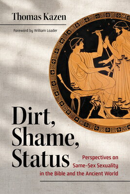 Dirt, Shame, Status: Perspectives on Same-Sex Sexuality in the Bible and the Ancient World DIRT SHAME STATUS [ Thomas Kazen ]