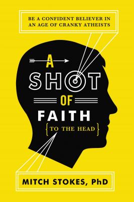 楽天楽天ブックスA Shot of Faith （to the Head）: Be a Confident Believer in an Age of Cranky Atheists SHOT OF FAITH （TO THE HEAD） [ Mitch Stokes ]