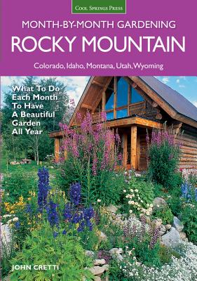Rocky Mountain Month-By-Month Gardening: What to Do Each Month to Have a Beautiful Garden All Year -