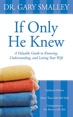If Only He Knew: A Valuable Guide to Knowing, Understanding, and Loving Your Wife IF ONLY HE KNEW 6D [ Gary Smalley ]