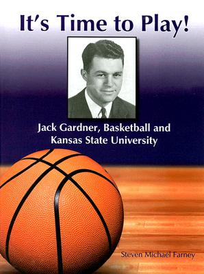 It's Time to Play!: Jack Gardner, Basketball and Kansas State University