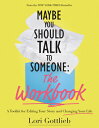 Maybe You Should Talk to Someone: The Workbook: A Toolkit for Editing Your Story and Changing Your L MAYBE YOU SHOULD TALK TO SOMEO Lori Gottlieb