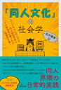 「同人文化」の社会学 コミケをはじめとする同人誌即売会とその参加者の織りなす生態系を描く [ 玉川 博章 ]