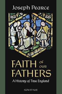 Faith of Our Fathers: A History of True England FAITH OF OUR FATHERS [ Joseph Pearce ]