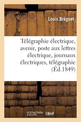 Telegraphie Electrique Son Avenir, Poste Aux Lettres Electrique, Journaux Electriques,: Apercu Theor FRE-TELEGRAPHIE ELECTRIQUE SON （Savoirs Et Traditions） [ Breguet-L ]