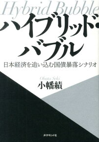 ハイブリッド・バブル 日本経済を追い込む国債暴落シナリオ [ 小幡績 ]