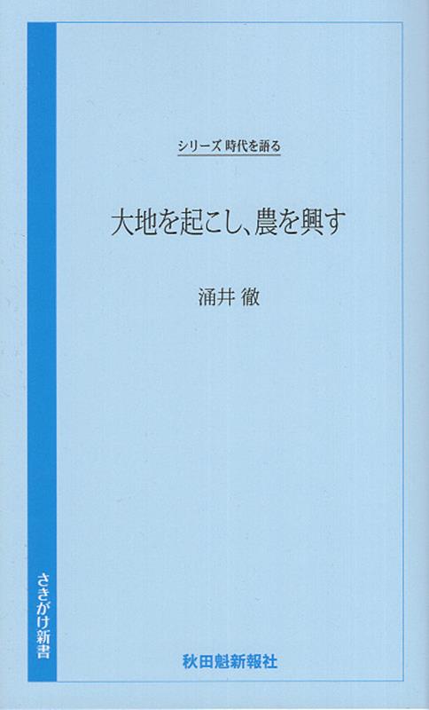 大地を起こし、農を興す （さきがけ新書　シリーズ時代を語る） [ 秋田魁新報社 ]