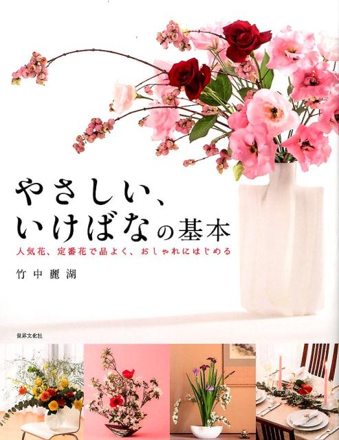 やさしい、いけばなの基本 人気花、定番花で品よく、おしゃれにはじめる [ 竹中 麗湖 ]