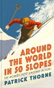 Around the World in 50 Slopes: Stories Behind World's Most Amazing Ski Runs SLOPES （Wild Side Trail Guide） [ Patrick Thorne ]