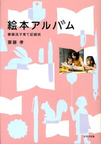 絵本アルバム 齋藤流子育て記録術 [ 齋藤孝（教育学） ]