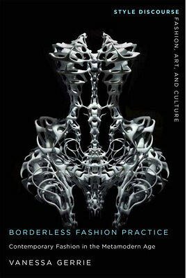 Borderless Fashion Practice: Contemporary Fashion in the Metamodern Age BORDERLESS FASHION PRACT （Style Discourse: Fashion, Art, and Culture） [ Vanessa Gerrie ]